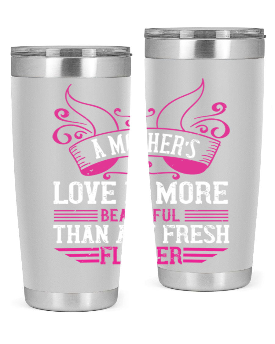 A beautifully designed 20oz and 30oz stainless steel tumbler featuring the phrase 'A mother’s love is more beautiful than any fresh flower', showcasing its elegant and practical design.
