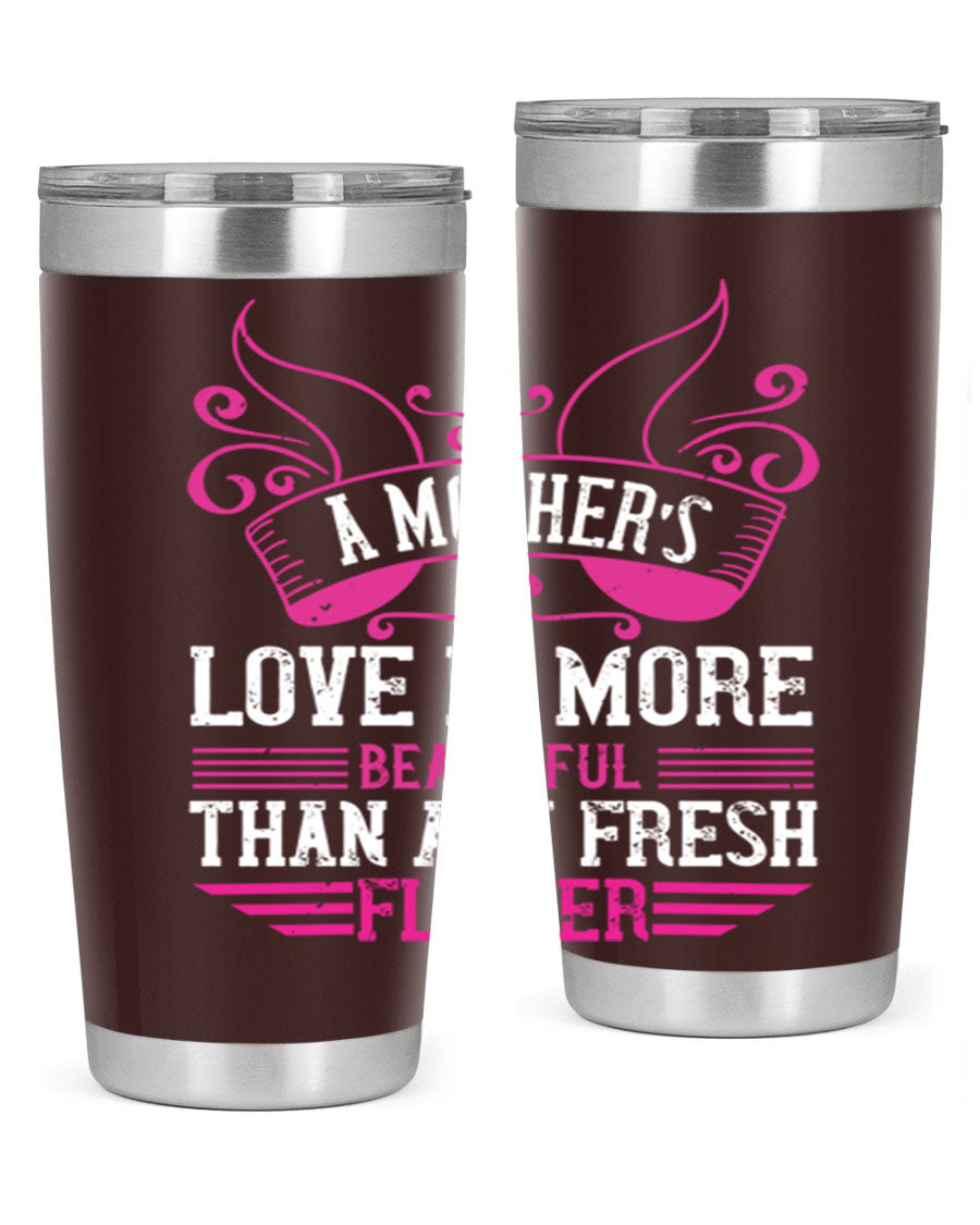 A beautifully designed 20oz and 30oz stainless steel tumbler featuring the phrase 'A mother’s love is more beautiful than any fresh flower', showcasing its elegant and practical design.