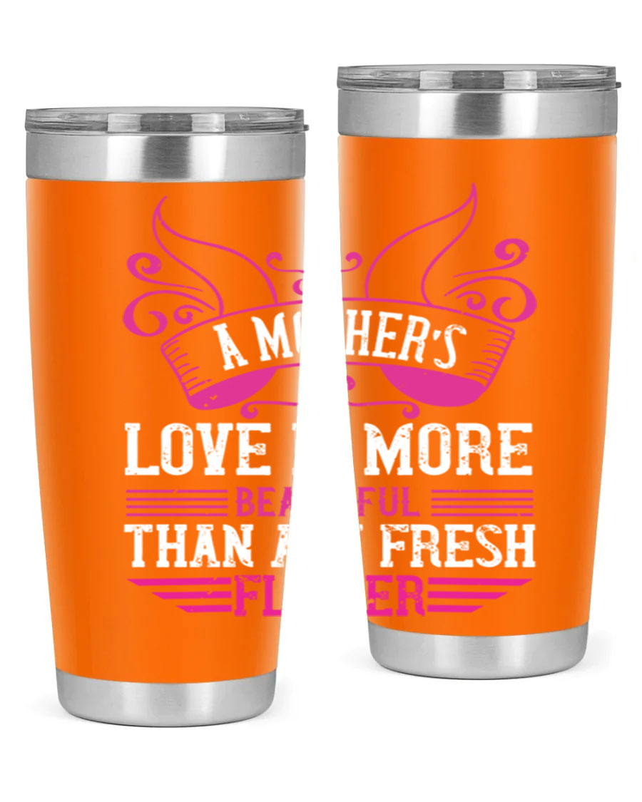 A beautifully designed 20oz and 30oz stainless steel tumbler featuring the phrase 'A mother’s love is more beautiful than any fresh flower', showcasing its elegant and practical design.