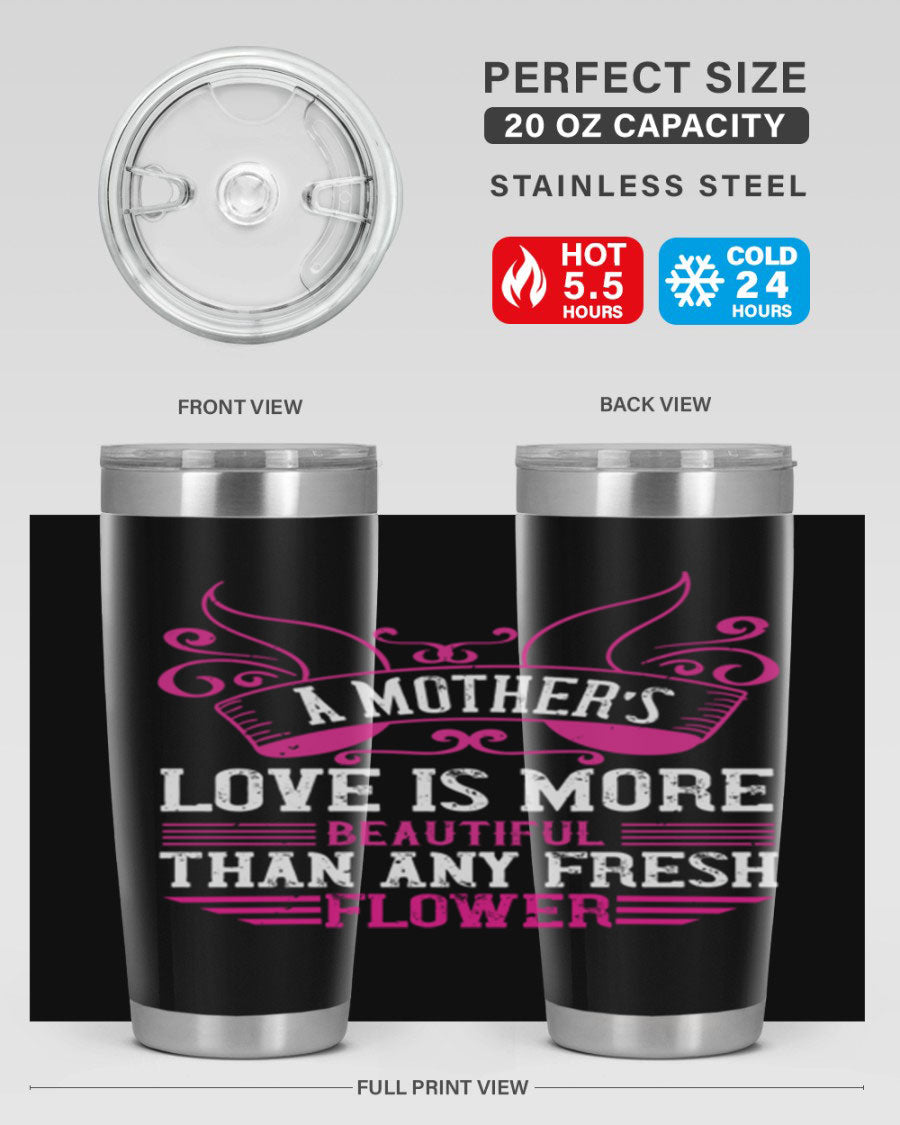 A beautifully designed 20oz and 30oz stainless steel tumbler featuring the phrase 'A mother’s love is more beautiful than any fresh flower', showcasing its elegant and practical design.