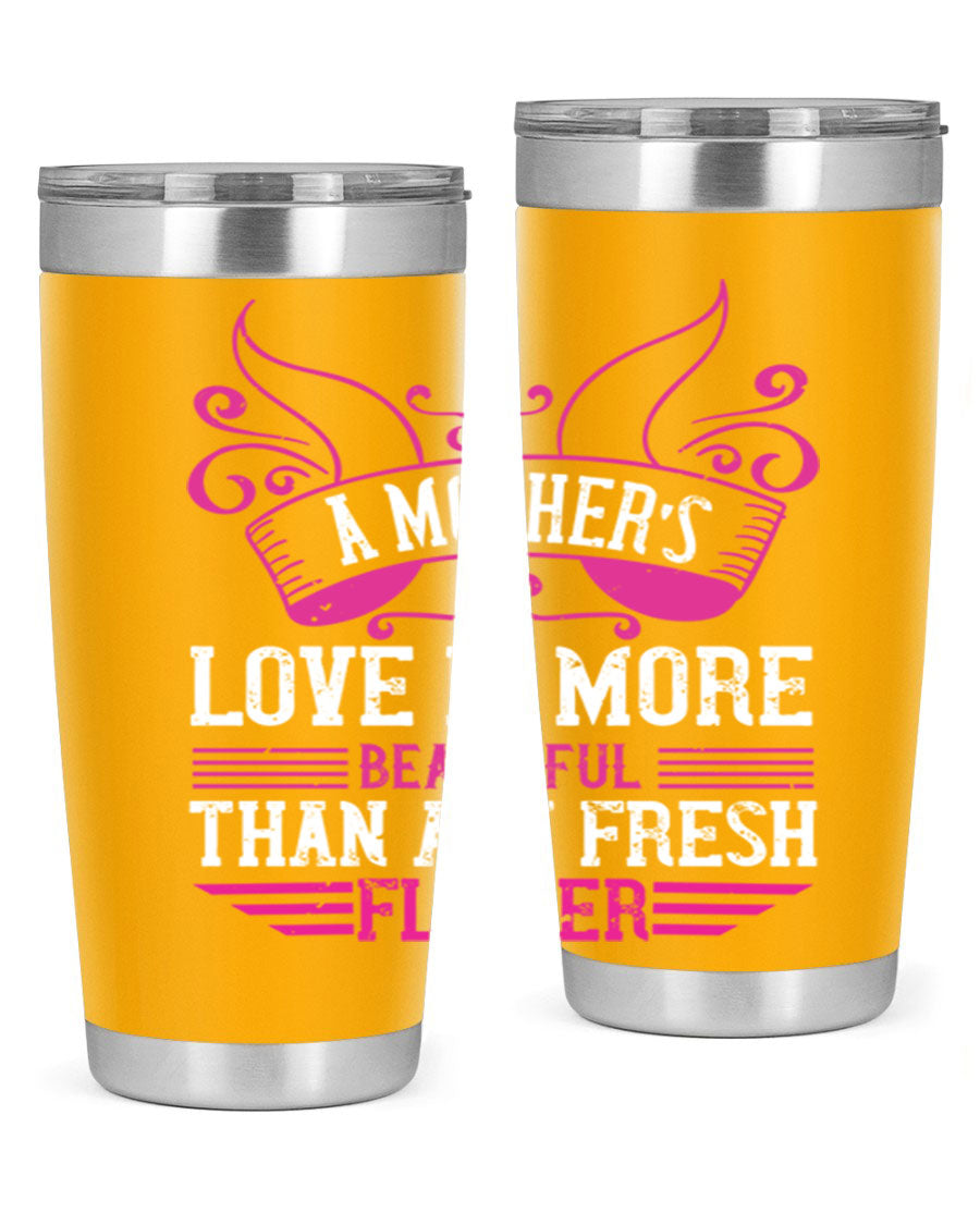 A beautifully designed 20oz and 30oz stainless steel tumbler featuring the phrase 'A mother’s love is more beautiful than any fresh flower', showcasing its elegant and practical design.