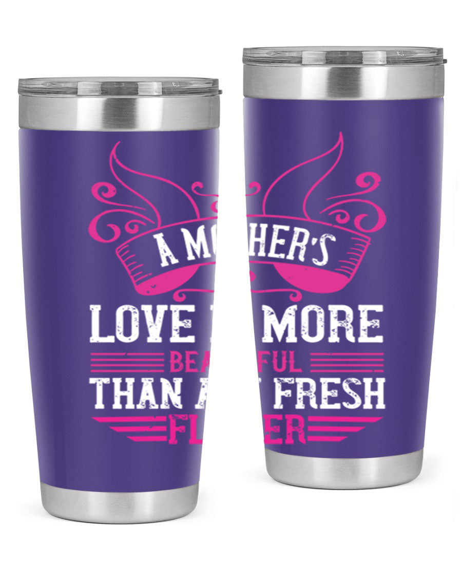 A beautifully designed 20oz and 30oz stainless steel tumbler featuring the phrase 'A mother’s love is more beautiful than any fresh flower', showcasing its elegant and practical design.