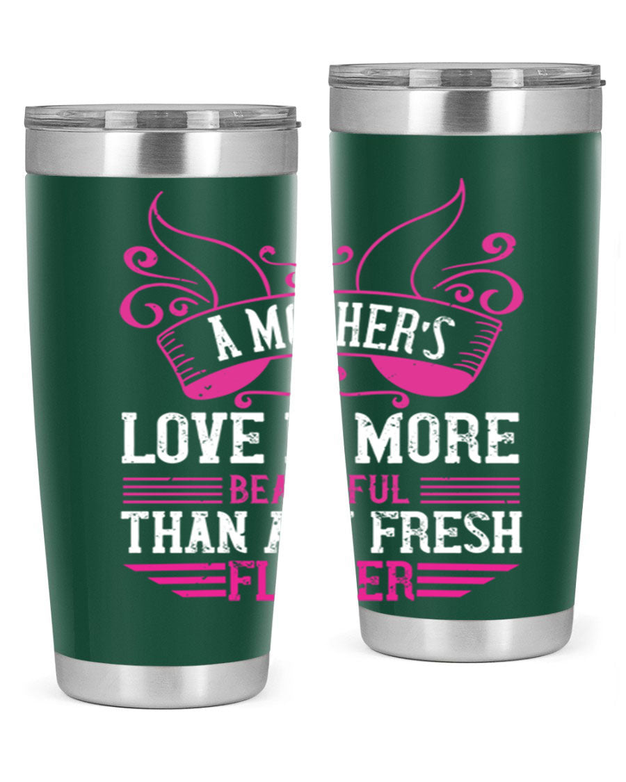 A beautifully designed 20oz and 30oz stainless steel tumbler featuring the phrase 'A mother’s love is more beautiful than any fresh flower', showcasing its elegant and practical design.