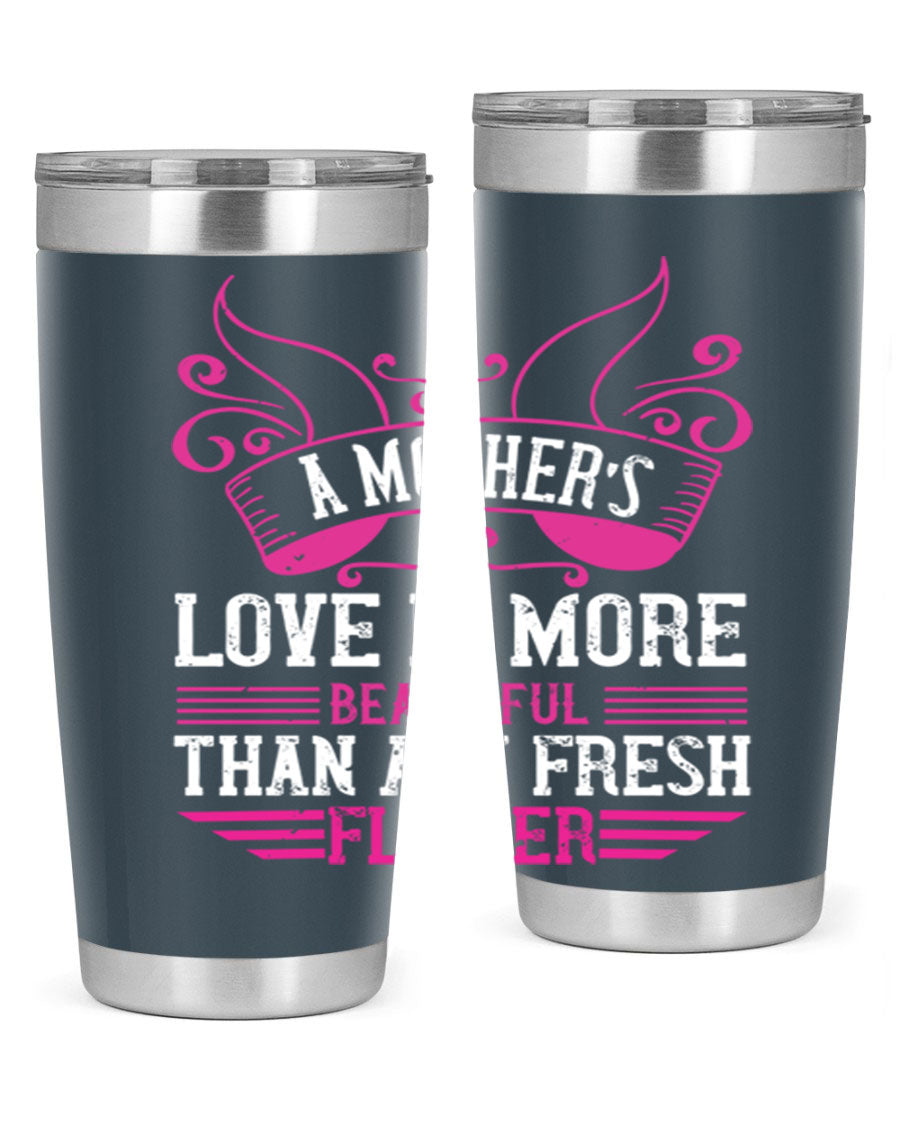 A beautifully designed 20oz and 30oz stainless steel tumbler featuring the phrase 'A mother’s love is more beautiful than any fresh flower', showcasing its elegant and practical design.
