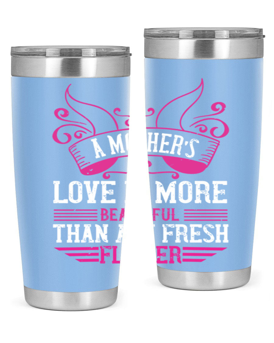 A beautifully designed 20oz and 30oz stainless steel tumbler featuring the phrase 'A mother’s love is more beautiful than any fresh flower', showcasing its elegant and practical design.