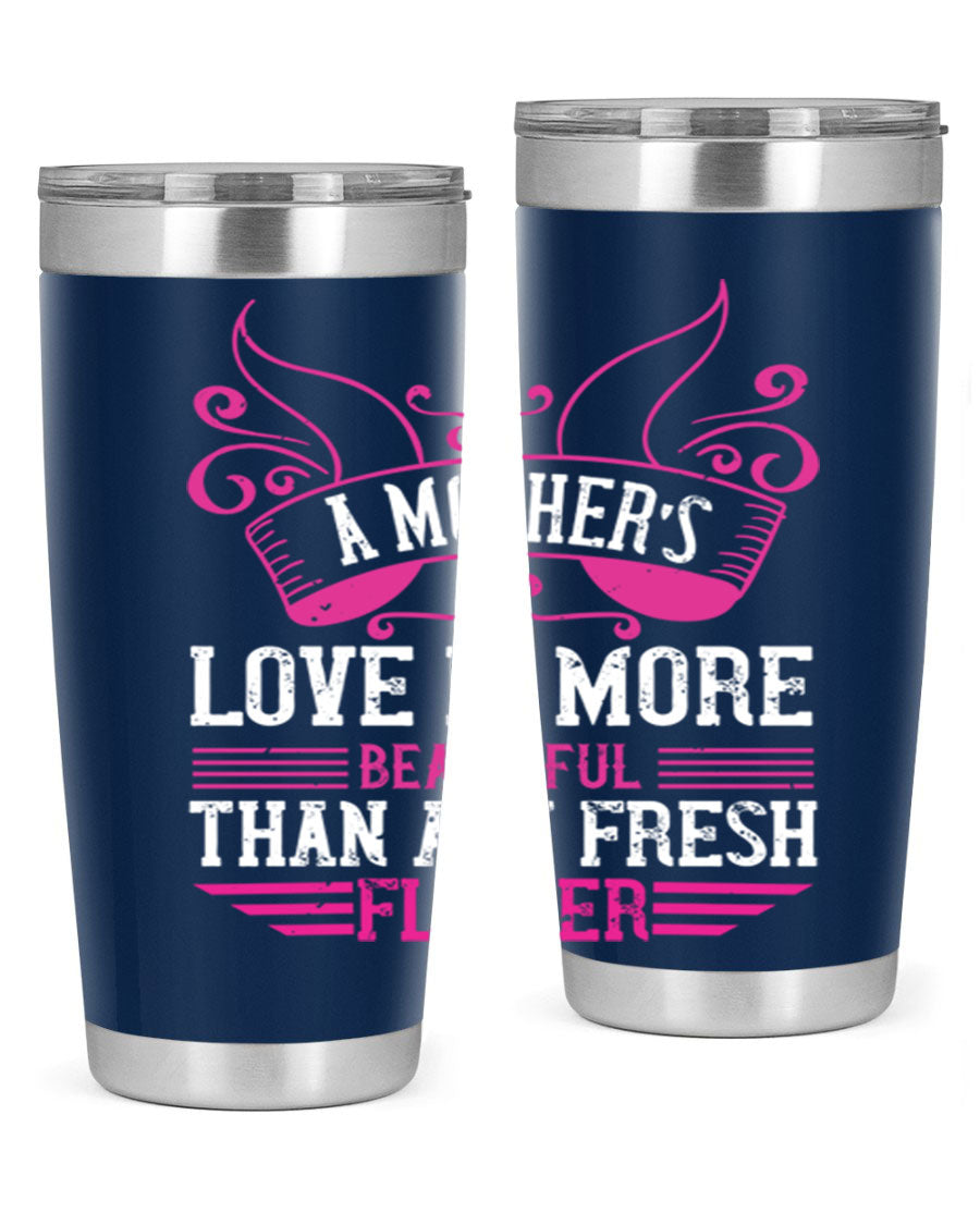 A beautifully designed 20oz and 30oz stainless steel tumbler featuring the phrase 'A mother’s love is more beautiful than any fresh flower', showcasing its elegant and practical design.
