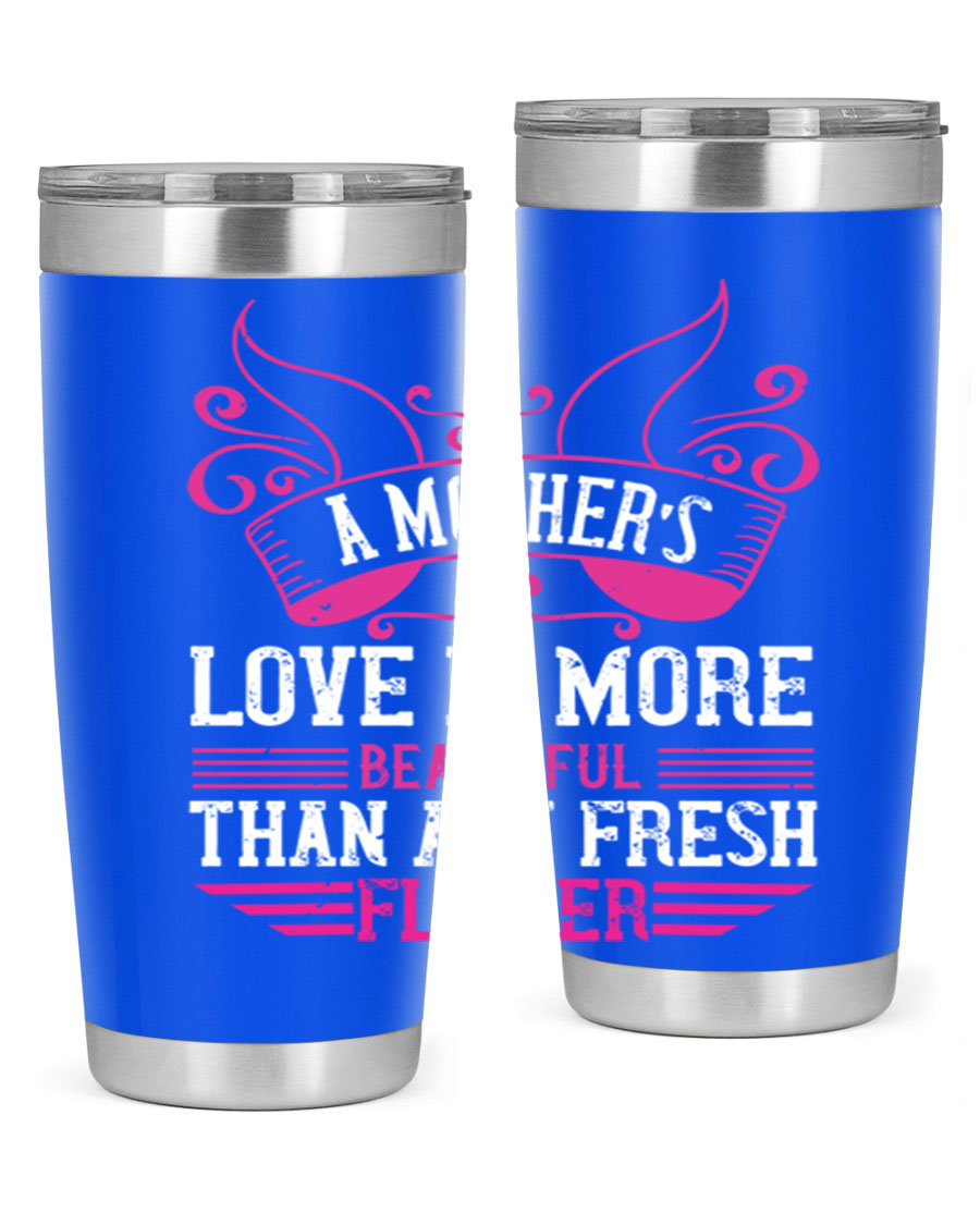 A beautifully designed 20oz and 30oz stainless steel tumbler featuring the phrase 'A mother’s love is more beautiful than any fresh flower', showcasing its elegant and practical design.