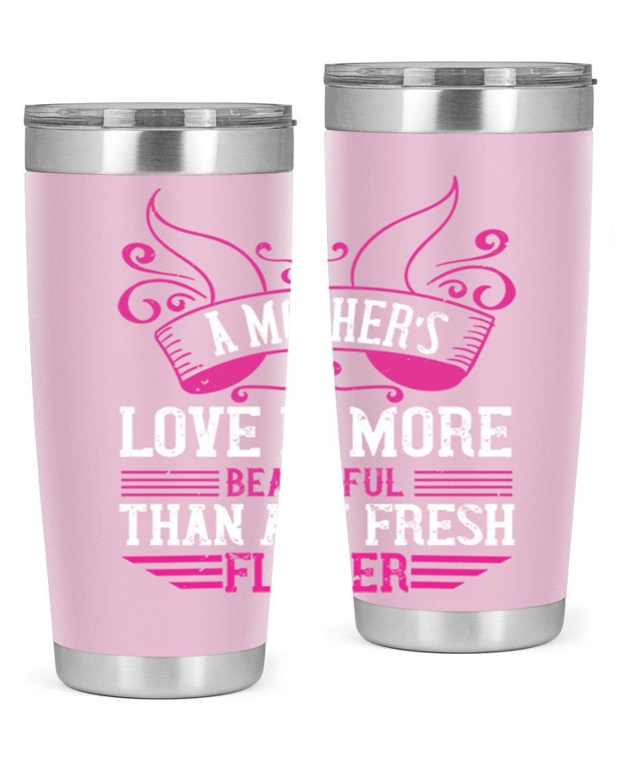 A beautifully designed 20oz and 30oz stainless steel tumbler featuring the phrase 'A mother’s love is more beautiful than any fresh flower', showcasing its elegant and practical design.