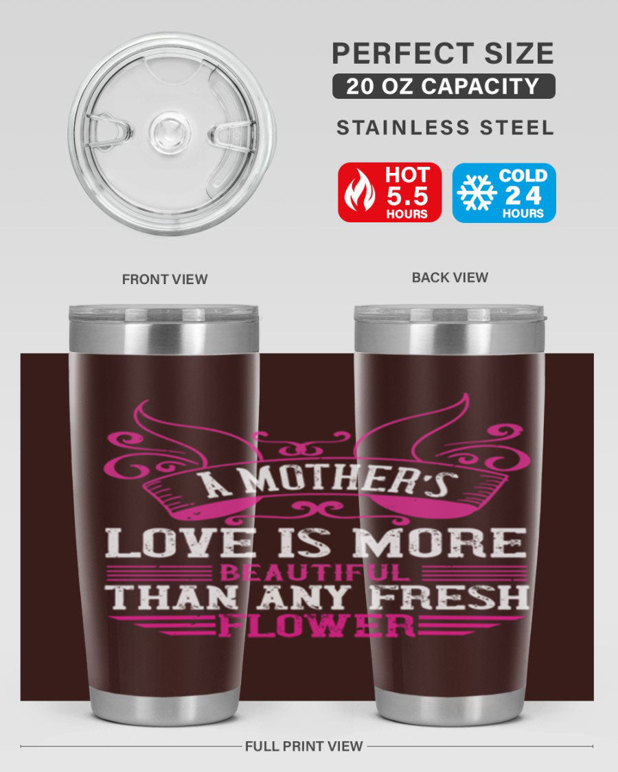 A beautifully designed 20oz and 30oz stainless steel tumbler featuring the phrase 'A mother’s love is more beautiful than any fresh flower', showcasing its elegant and practical design.
