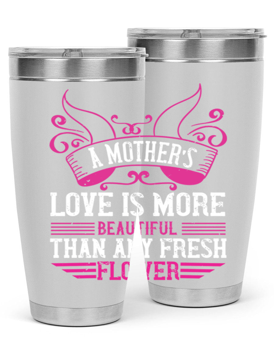 A beautifully designed 20oz and 30oz stainless steel tumbler featuring the phrase 'A mother’s love is more beautiful than any fresh flower', showcasing its elegant and practical design.