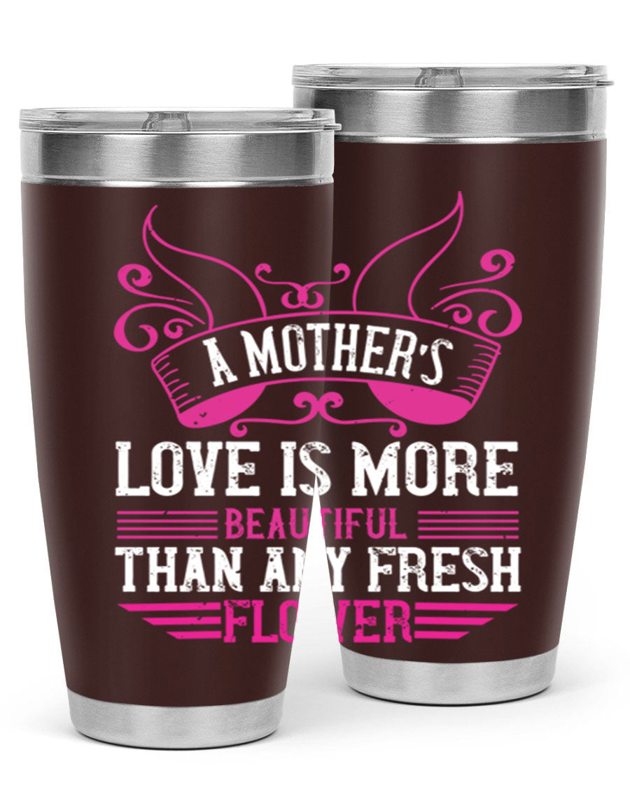 A beautifully designed 20oz and 30oz stainless steel tumbler featuring the phrase 'A mother’s love is more beautiful than any fresh flower', showcasing its elegant and practical design.