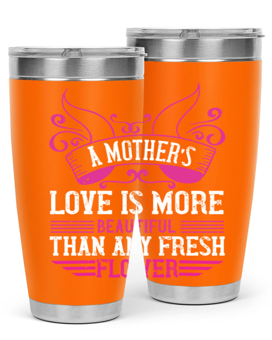 A beautifully designed 20oz and 30oz stainless steel tumbler featuring the phrase 'A mother’s love is more beautiful than any fresh flower', showcasing its elegant and practical design.