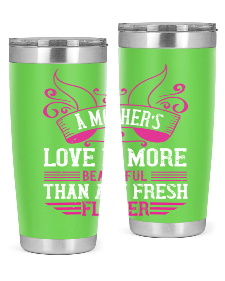 A beautifully designed 20oz and 30oz stainless steel tumbler featuring the phrase 'A mother’s love is more beautiful than any fresh flower', showcasing its elegant and practical design.