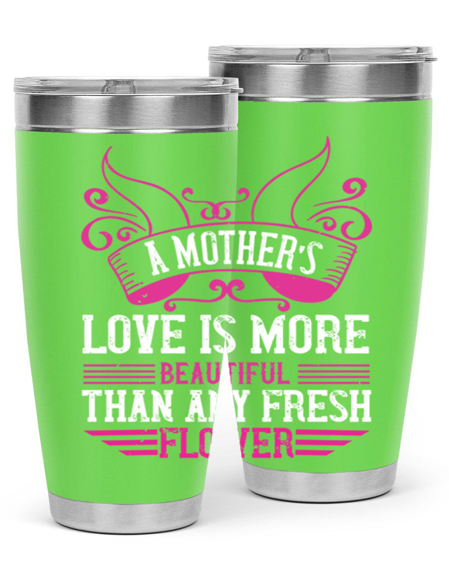 A beautifully designed 20oz and 30oz stainless steel tumbler featuring the phrase 'A mother’s love is more beautiful than any fresh flower', showcasing its elegant and practical design.