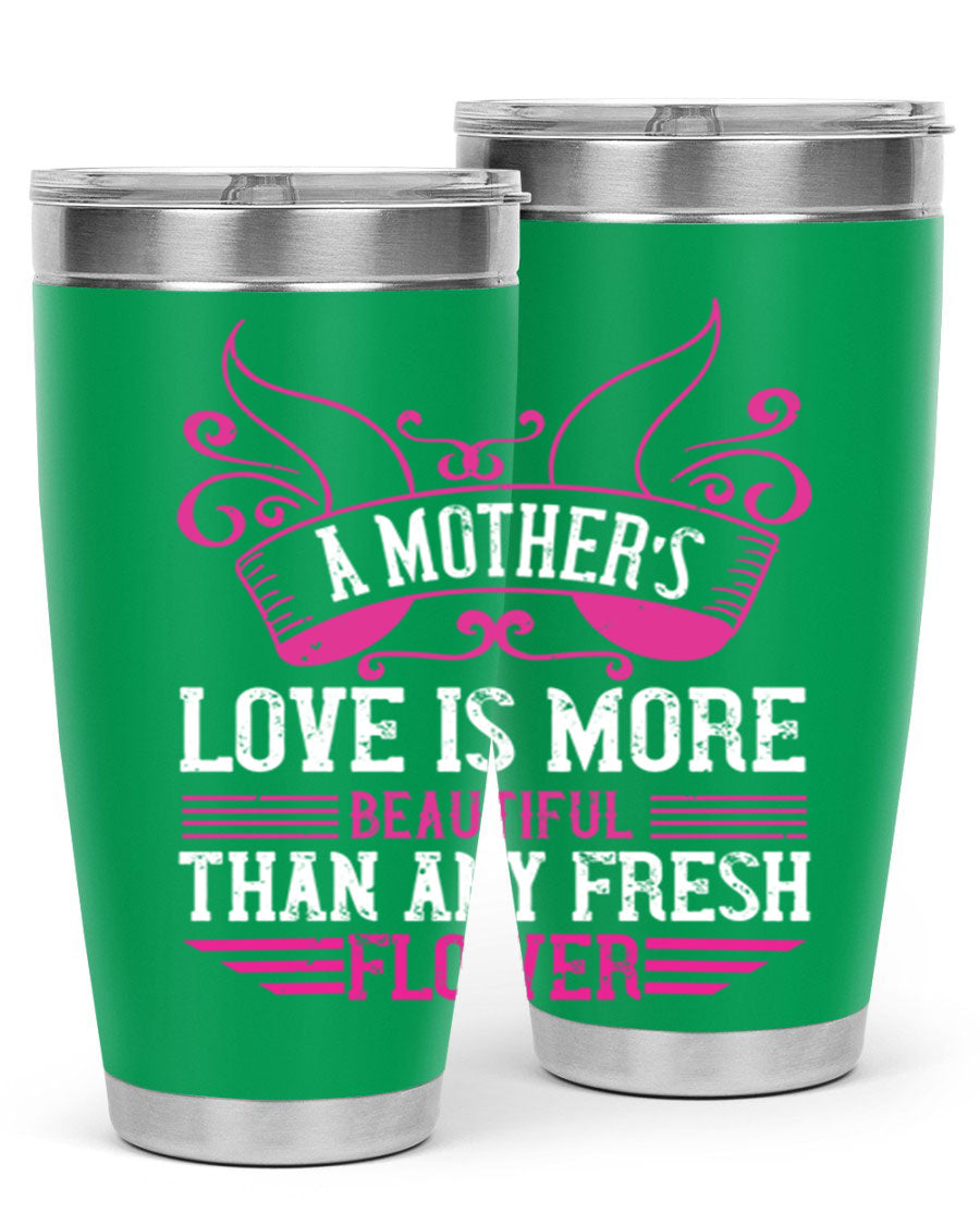 A beautifully designed 20oz and 30oz stainless steel tumbler featuring the phrase 'A mother’s love is more beautiful than any fresh flower', showcasing its elegant and practical design.