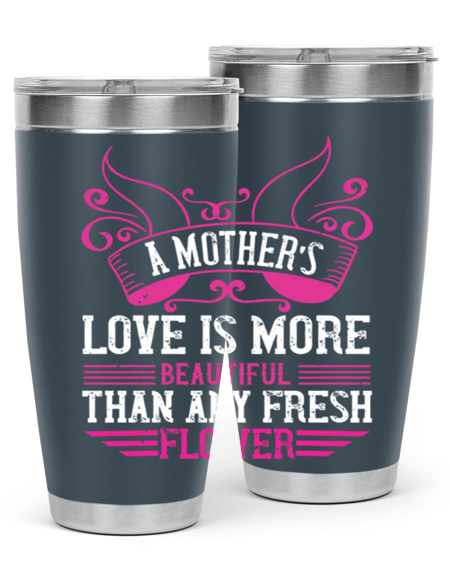 A beautifully designed 20oz and 30oz stainless steel tumbler featuring the phrase 'A mother’s love is more beautiful than any fresh flower', showcasing its elegant and practical design.