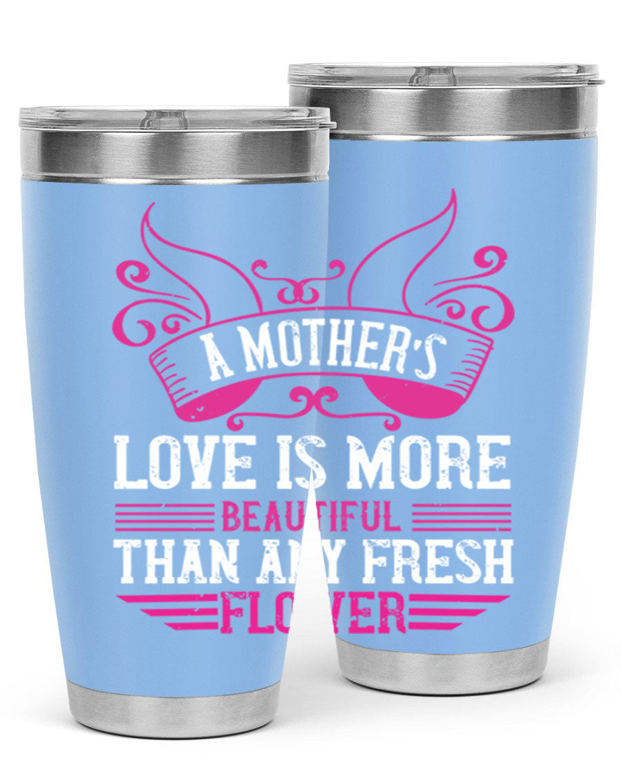 A beautifully designed 20oz and 30oz stainless steel tumbler featuring the phrase 'A mother’s love is more beautiful than any fresh flower', showcasing its elegant and practical design.