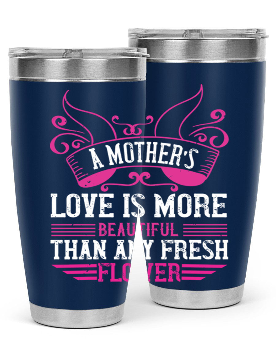 A beautifully designed 20oz and 30oz stainless steel tumbler featuring the phrase 'A mother’s love is more beautiful than any fresh flower', showcasing its elegant and practical design.