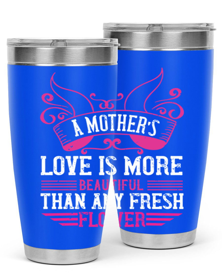 A beautifully designed 20oz and 30oz stainless steel tumbler featuring the phrase 'A mother’s love is more beautiful than any fresh flower', showcasing its elegant and practical design.