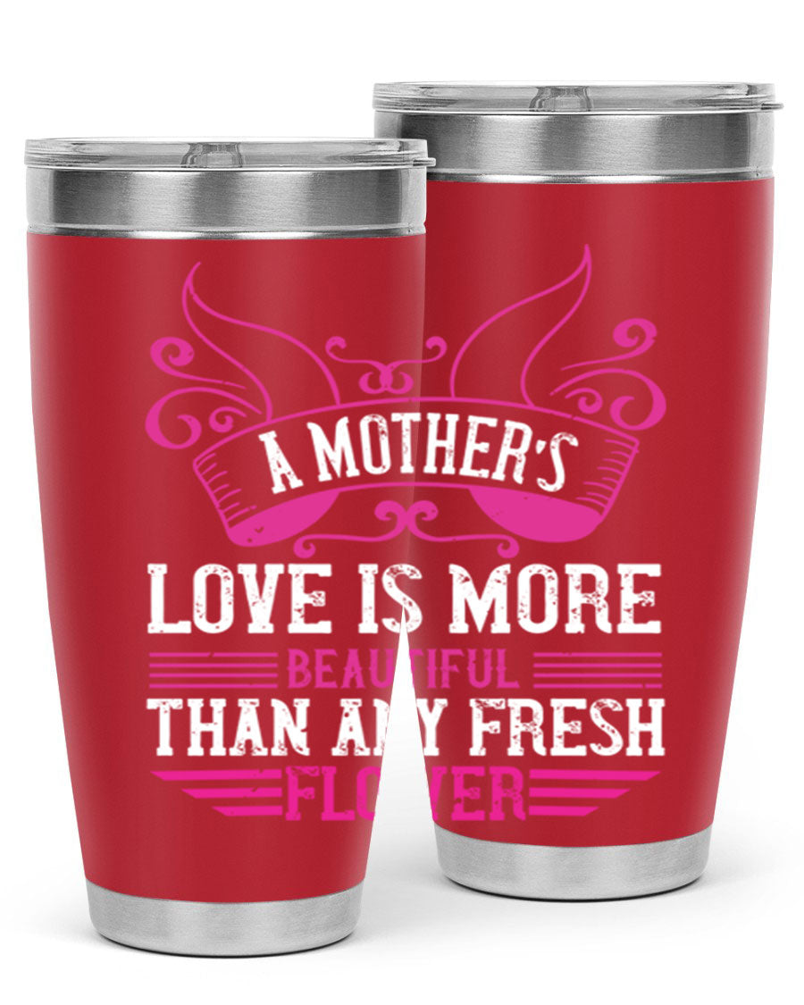 A beautifully designed 20oz and 30oz stainless steel tumbler featuring the phrase 'A mother’s love is more beautiful than any fresh flower', showcasing its elegant and practical design.