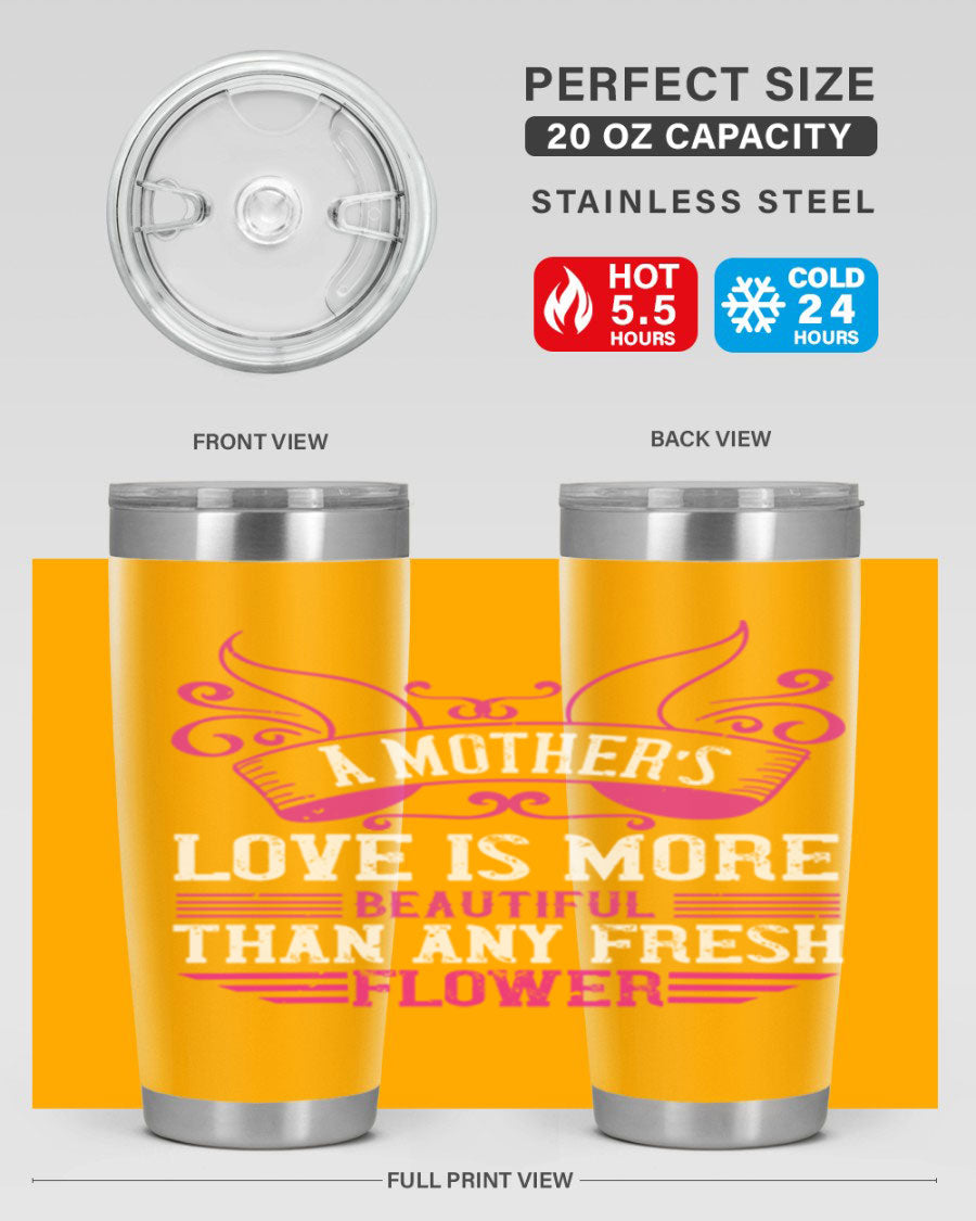 A beautifully designed 20oz and 30oz stainless steel tumbler featuring the phrase 'A mother’s love is more beautiful than any fresh flower', showcasing its elegant and practical design.