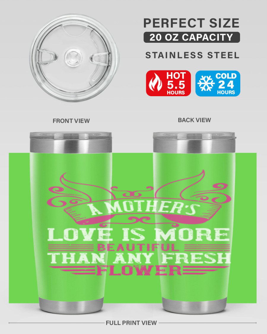 A beautifully designed 20oz and 30oz stainless steel tumbler featuring the phrase 'A mother’s love is more beautiful than any fresh flower', showcasing its elegant and practical design.