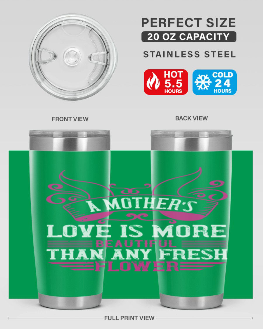 A beautifully designed 20oz and 30oz stainless steel tumbler featuring the phrase 'A mother’s love is more beautiful than any fresh flower', showcasing its elegant and practical design.
