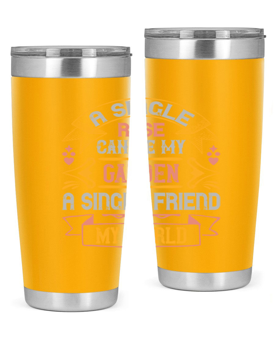 A stylish 20oz and 30oz stainless steel tumbler featuring the quote 'A single rose can be my garden… a single friend my world' with a drink-thru lid.