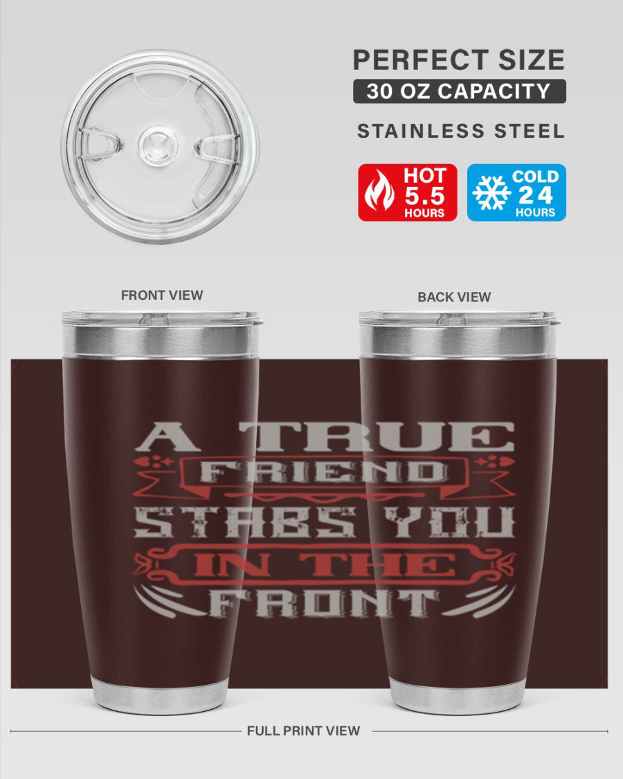 A stylish 20oz and 30oz tumbler featuring the quote 'A true friend stabs you in the front', made of stainless steel with a drink-thru lid.