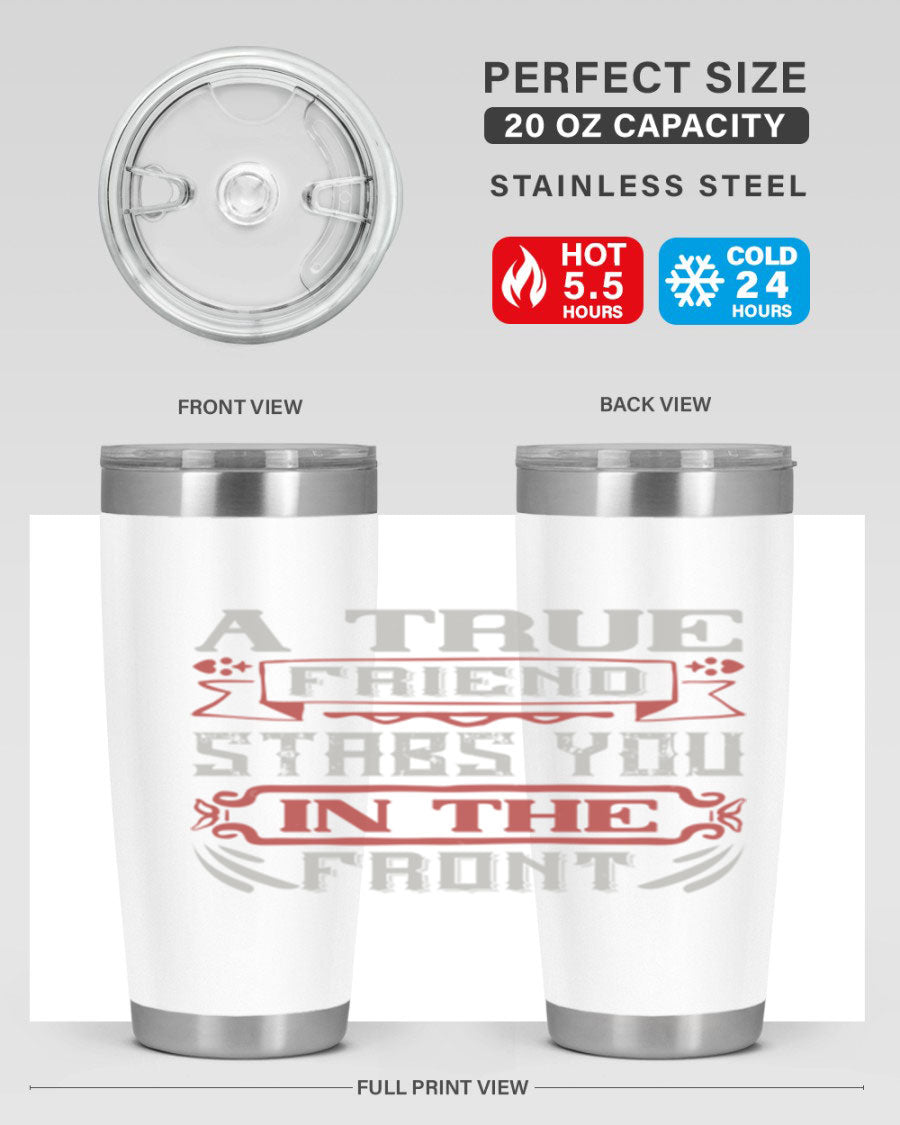 A stylish 20oz and 30oz tumbler featuring the quote 'A true friend stabs you in the front', made of stainless steel with a drink-thru lid.