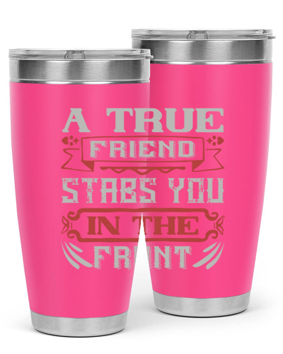 A stylish 20oz and 30oz tumbler featuring the quote 'A true friend stabs you in the front', made of stainless steel with a drink-thru lid.