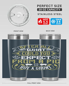 After All What Could You Expect From A Pig But A Grunt tumbler in 20oz and 30oz sizes, showcasing double wall vacuum stainless steel design.