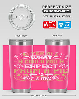 After All What Could You Expect From A Pig But A Grunt tumbler in 20oz and 30oz sizes, showcasing double wall vacuum stainless steel design.