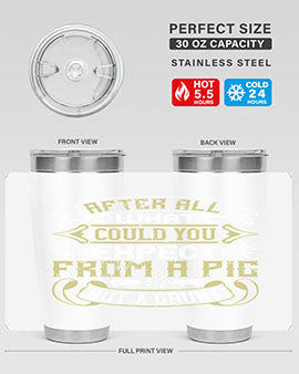 After All What Could You Expect From A Pig But A Grunt tumbler in 20oz and 30oz sizes, showcasing double wall vacuum stainless steel design.