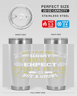 After All What Could You Expect From A Pig But A Grunt tumbler in 20oz and 30oz sizes, showcasing double wall vacuum stainless steel design.