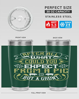 After All What Could You Expect From A Pig But A Grunt tumbler in 20oz and 30oz sizes, showcasing double wall vacuum stainless steel design.