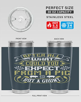 After All What Could You Expect From A Pig But A Grunt tumbler in 20oz and 30oz sizes, showcasing double wall vacuum stainless steel design.