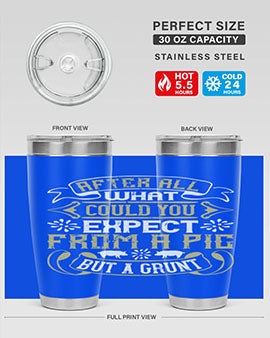 After All What Could You Expect From A Pig But A Grunt tumbler in 20oz and 30oz sizes, showcasing double wall vacuum stainless steel design.