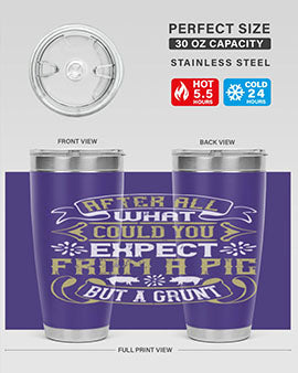 After All What Could You Expect From A Pig But A Grunt tumbler in 20oz and 30oz sizes, showcasing double wall vacuum stainless steel design.