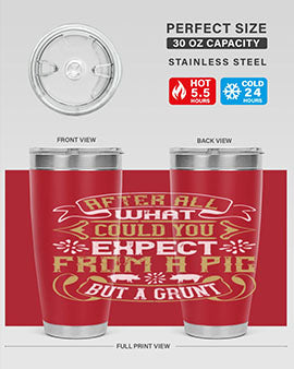 After All What Could You Expect From A Pig But A Grunt tumbler in 20oz and 30oz sizes, showcasing double wall vacuum stainless steel design.