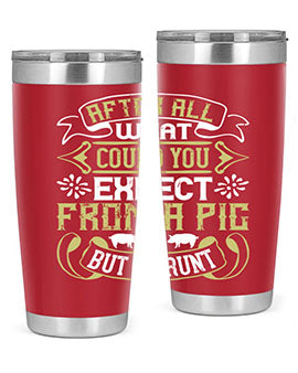 After All What Could You Expect From A Pig But A Grunt tumbler in 20oz and 30oz sizes, showcasing double wall vacuum stainless steel design.