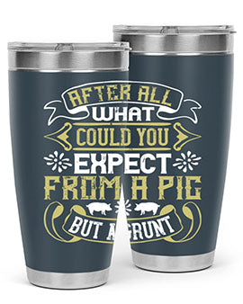 After All What Could You Expect From A Pig But A Grunt tumbler in 20oz and 30oz sizes, showcasing double wall vacuum stainless steel design.