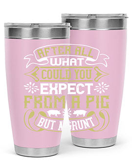 After All What Could You Expect From A Pig But A Grunt tumbler in 20oz and 30oz sizes, showcasing double wall vacuum stainless steel design.