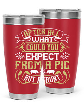 After All What Could You Expect From A Pig But A Grunt tumbler in 20oz and 30oz sizes, showcasing double wall vacuum stainless steel design.