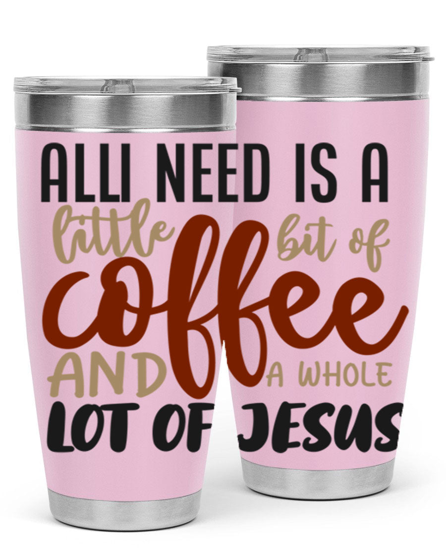 A stylish stainless steel tumbler featuring the phrase 'All I Need Is A Little Bit Of Coffee And A Whole Lot Of Jesus', available in 20oz and 30oz sizes.