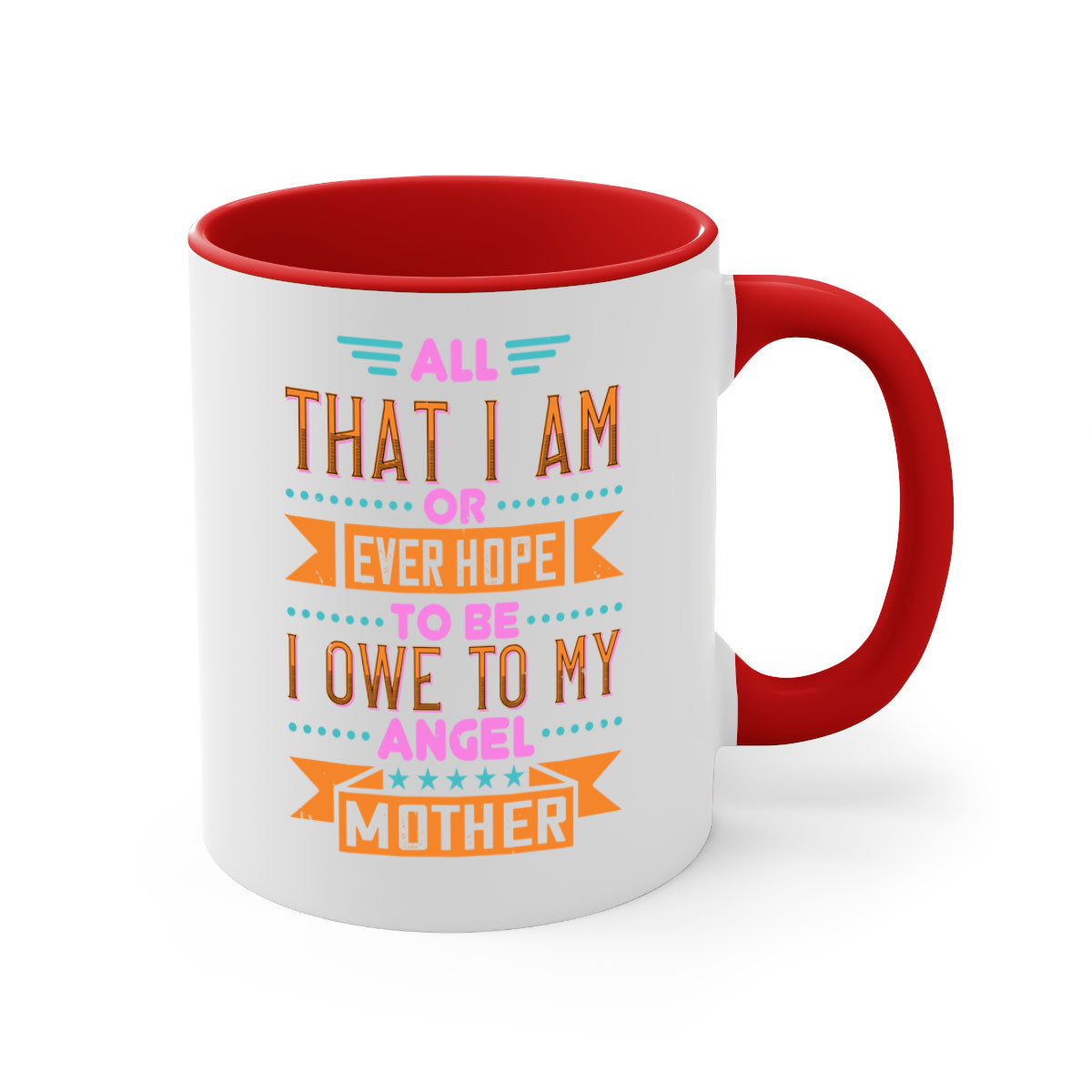 Ceramic mug with a two-tone design featuring a colored handle and interior, showcasing the phrase 'All That I Am or Ever Hope to Be I Owe to My Angel Mother 222#'.