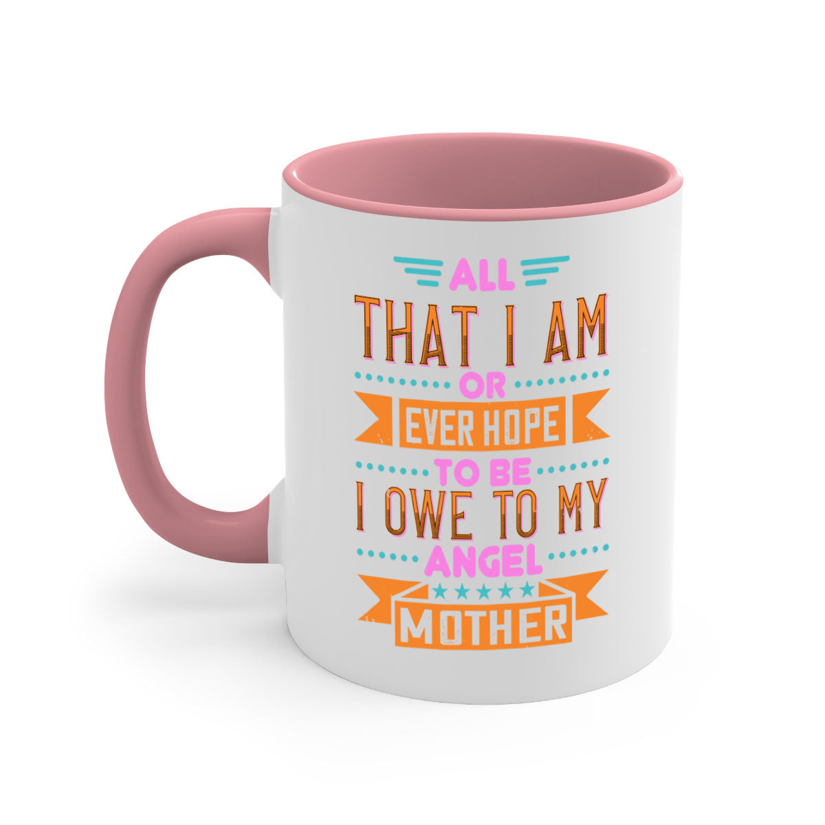 Ceramic mug with a two-tone design featuring a colored handle and interior, showcasing the phrase 'All That I Am or Ever Hope to Be I Owe to My Angel Mother 222#'.