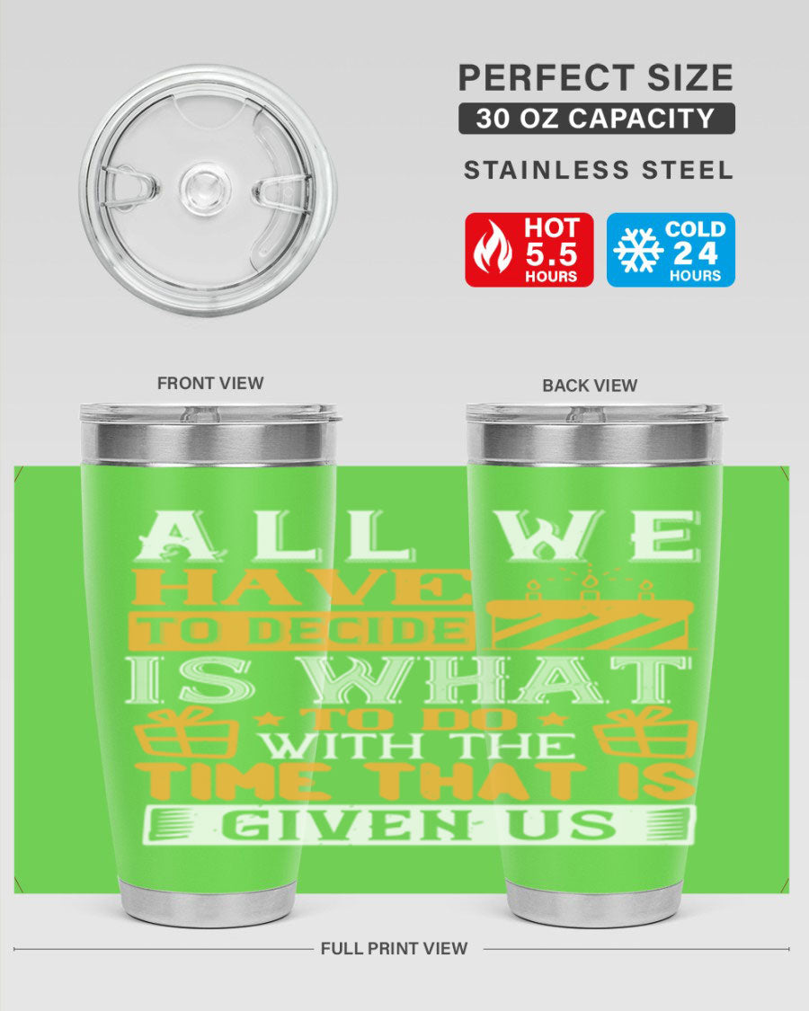 A stylish 20oz and 30oz stainless steel tumbler featuring the quote 'All we have to decide is what to do with the time that is given us', designed for hot and cold beverages.
