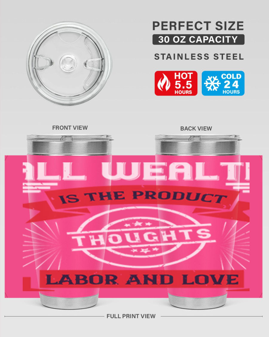 A stylish 20oz and 30oz tumbler featuring the phrase 'All Wealth is the Product of Thoughts, Labor, and Love', made from stainless steel with a copper lining.