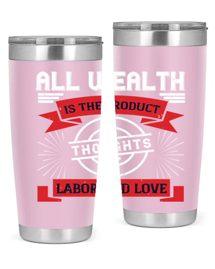 A stylish 20oz and 30oz tumbler featuring the phrase 'All Wealth is the Product of Thoughts, Labor, and Love', made from stainless steel with a copper lining.
